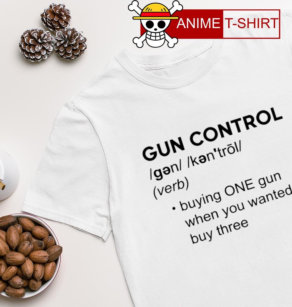 Gun Control 2nd Amendment buying one gun when you wanted to buy three shirt