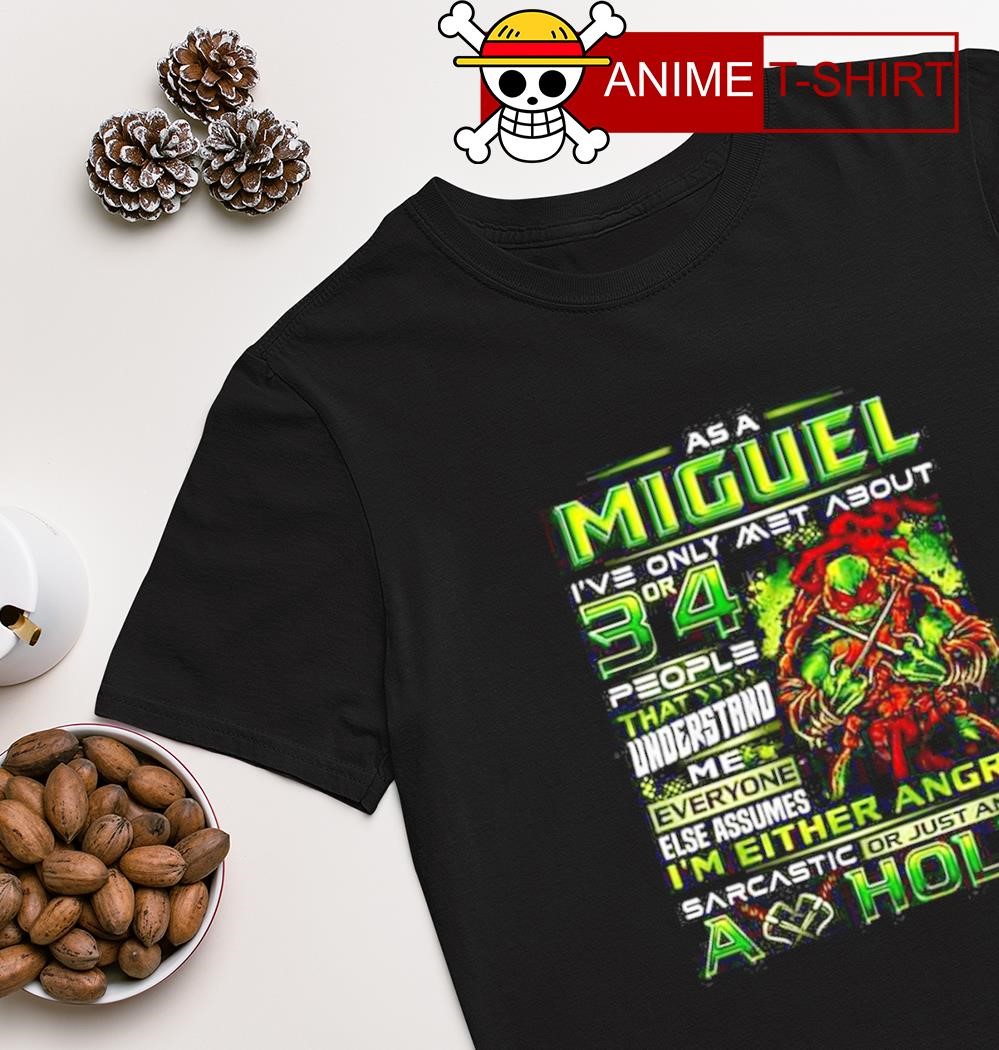 Ninja Turtles as a miguel I've only met about 3 or 4 shirt
