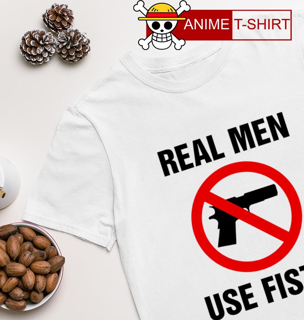 Real men use fists gun shirt