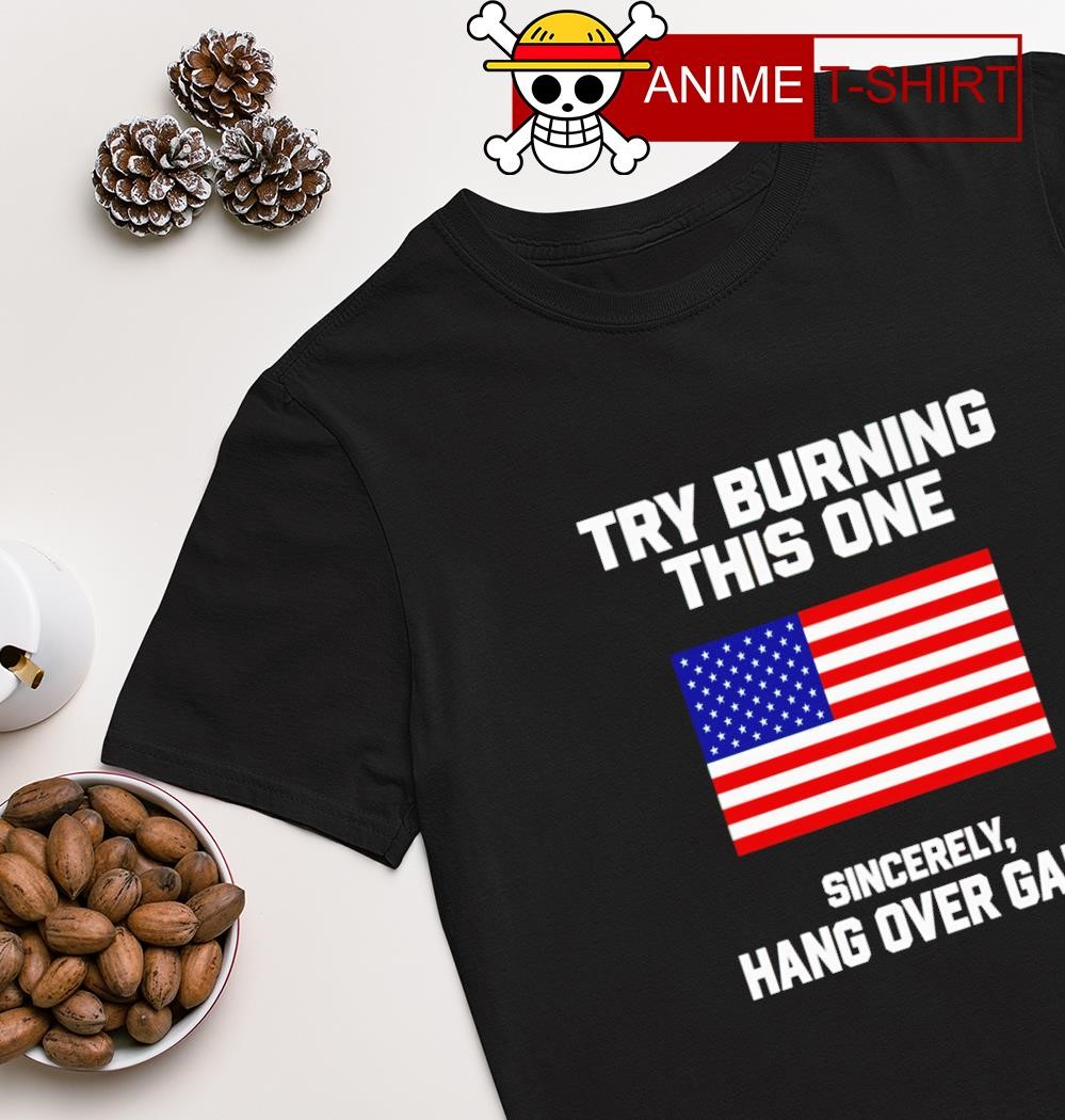 Try burning this one sincerely hang over gang USA flag shirt