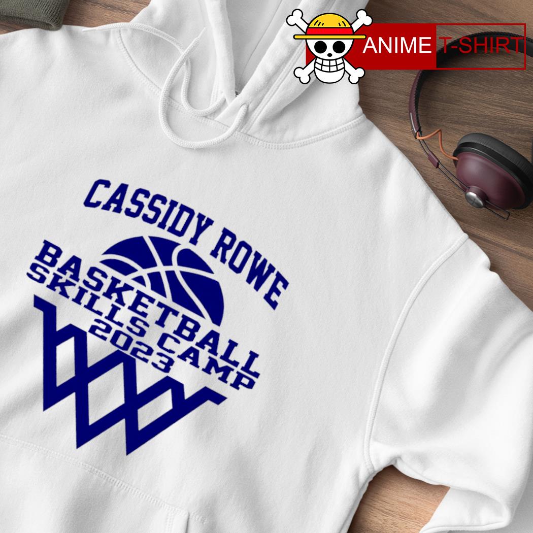 Cassidy rowe basketball skills camp 2023 shirt, hoodie, sweater, long sleeve  and tank top