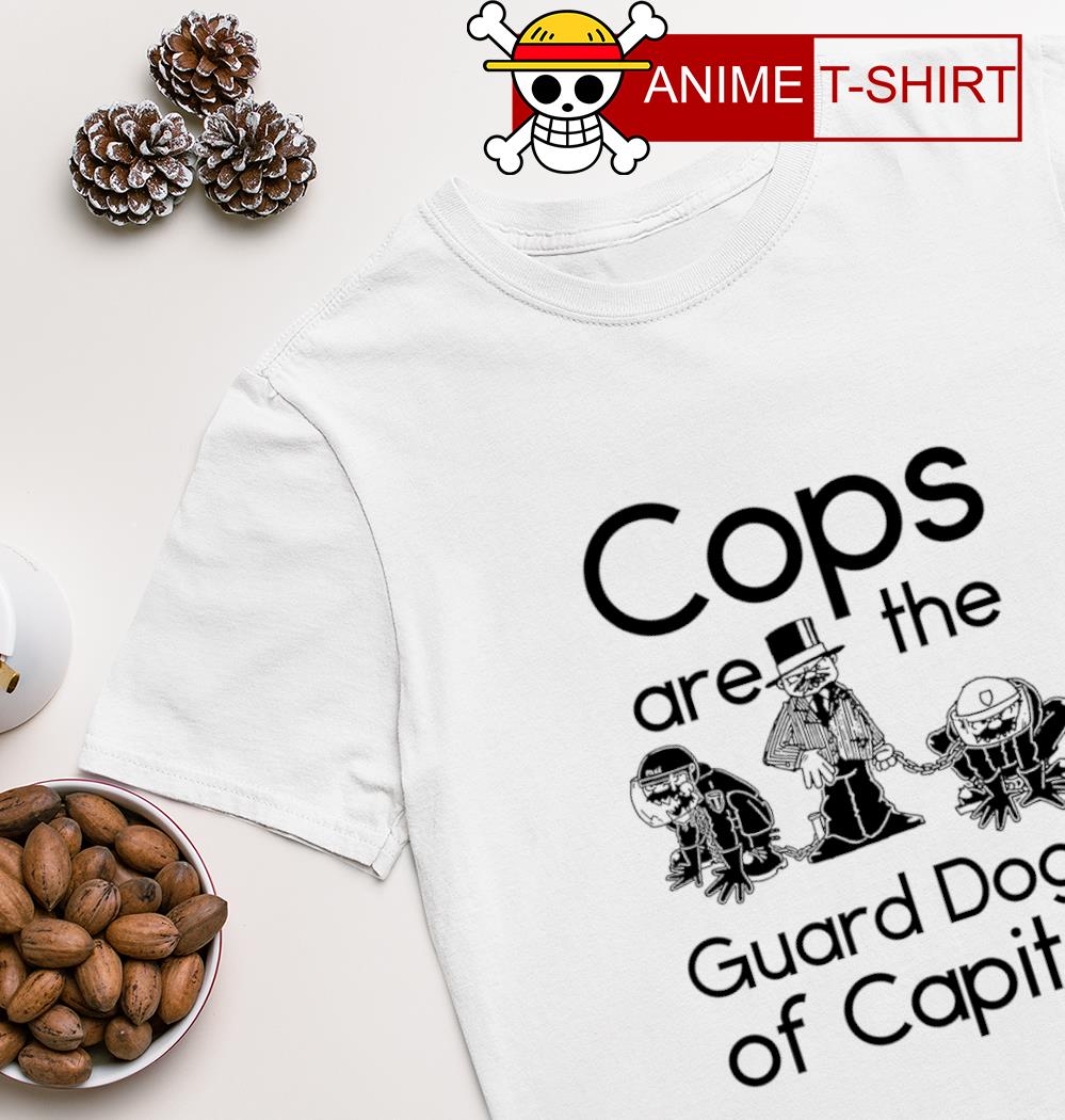 Cops are the guard dogs of capital T-shirt