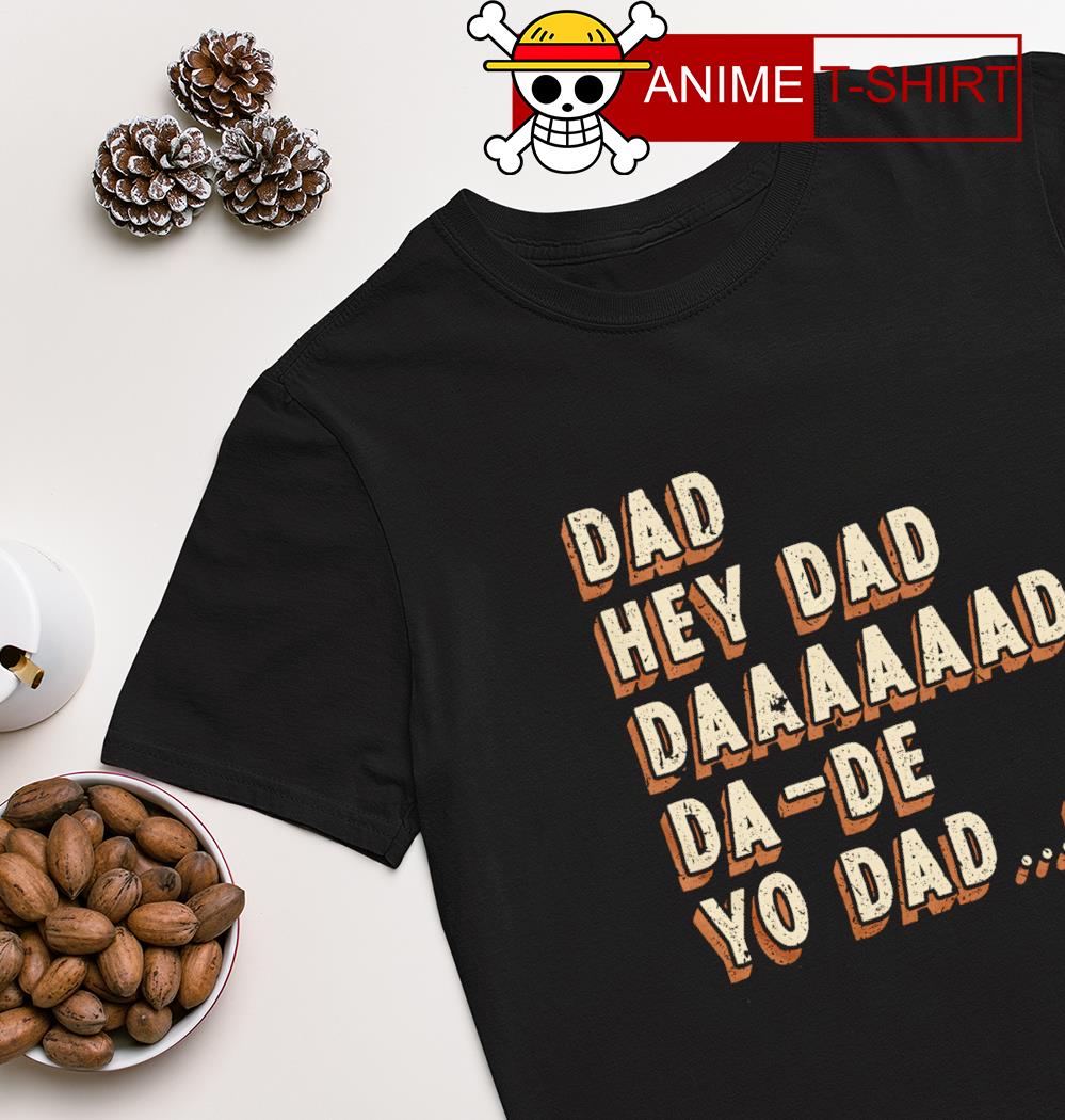 Dad Hey Dad da-de yo Dad shirt
