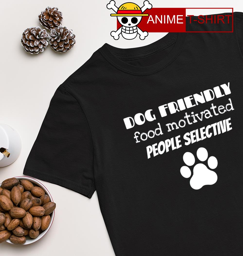 Dog friendly food motivated people selective Pet Dog shirt