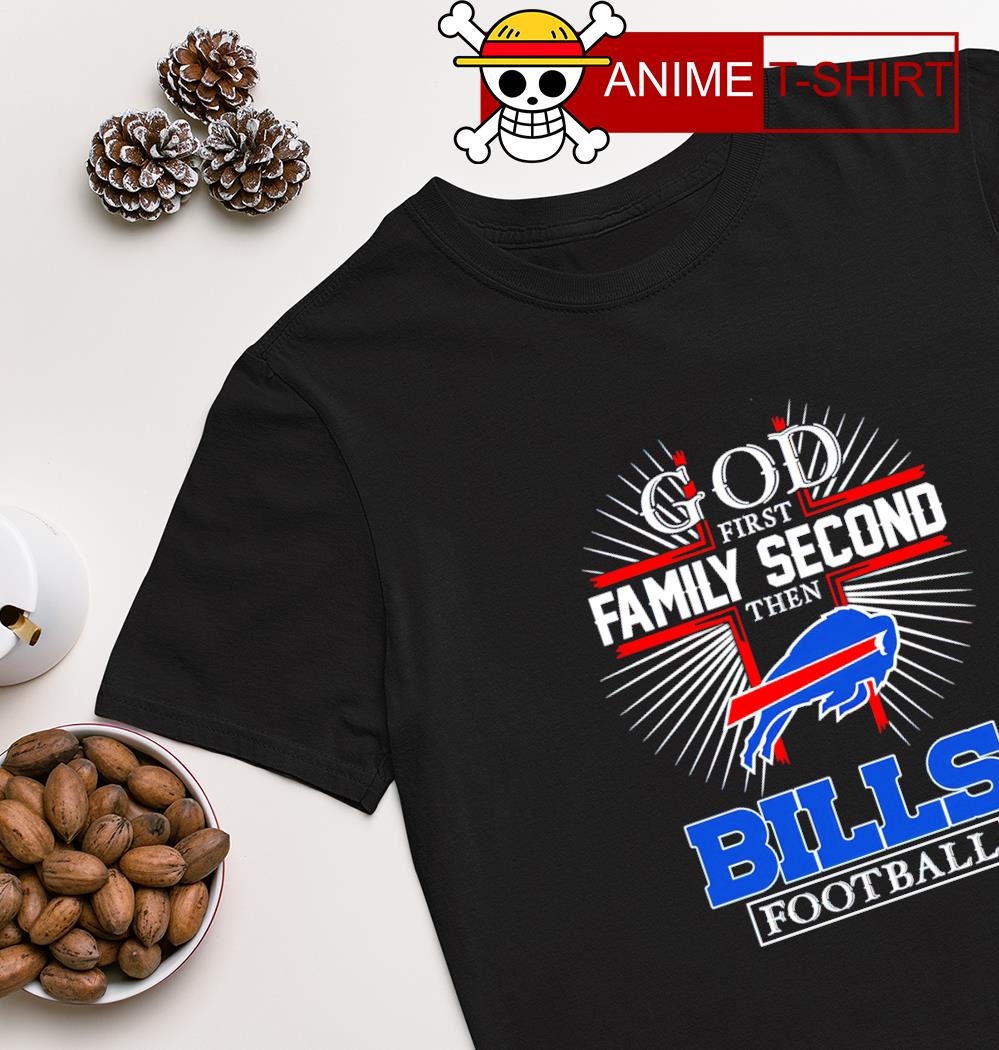 God first family second then Bills football T-shirt
