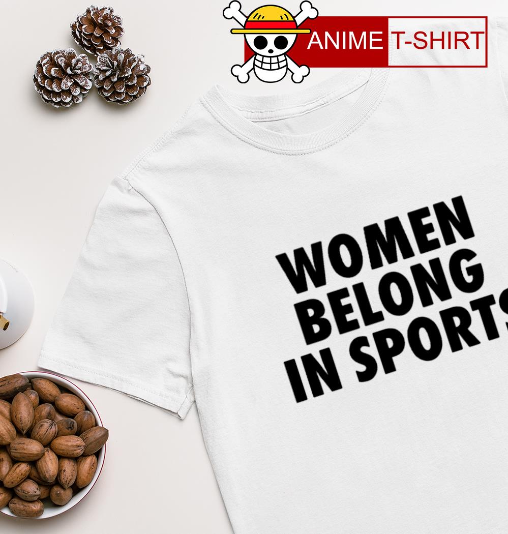 Women belong in sports shirt