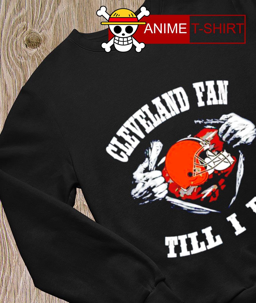 Im Cleveland Browns Fan Till I Die Shirt, hoodie, sweater, long