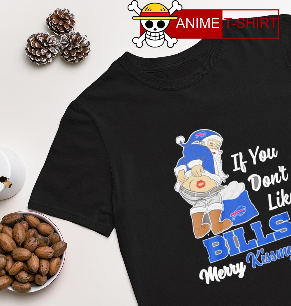 Santa Claus If You Don'T Like Buffalo Bills Merry Kissmyass Shirt