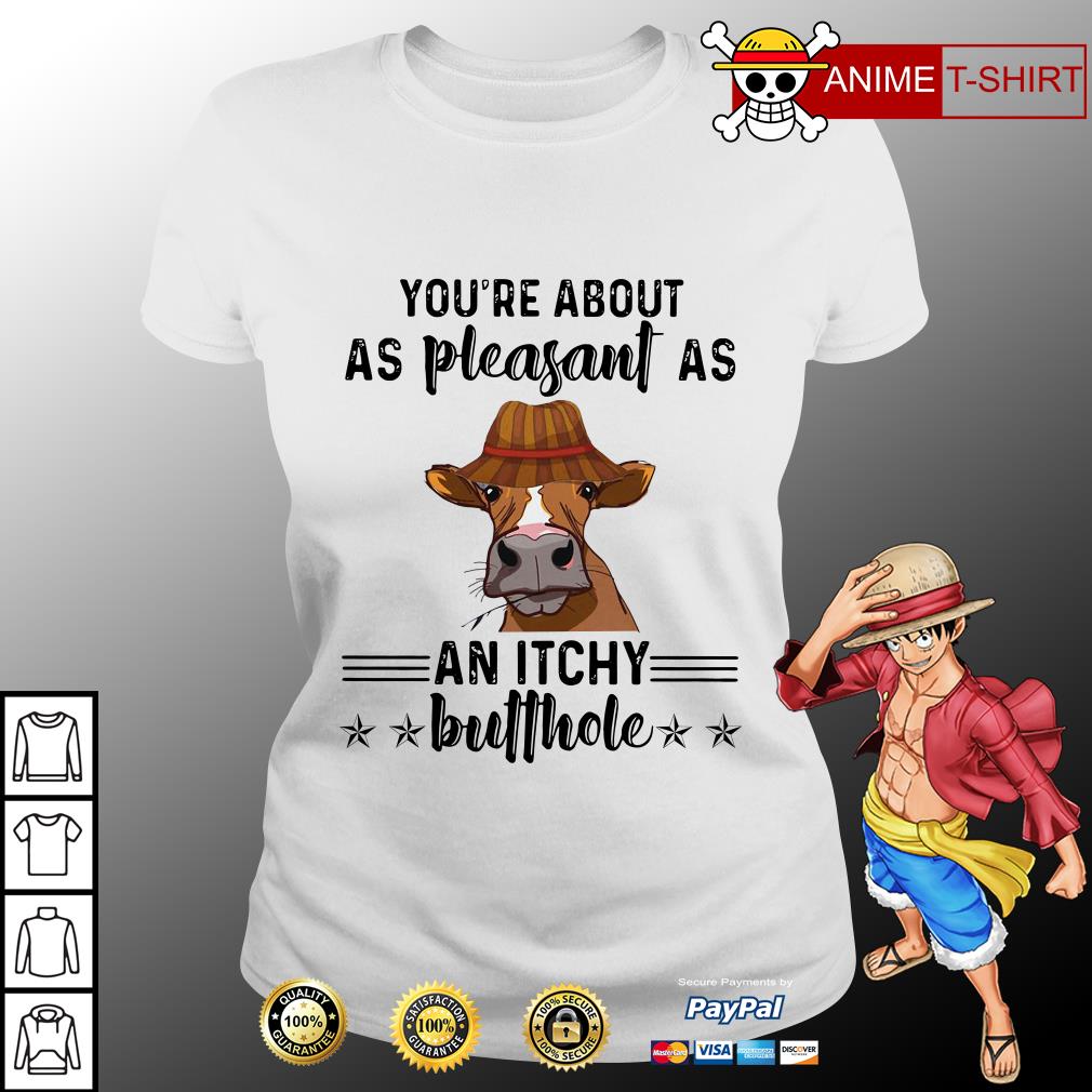 Cow You're about as pleasant as an itchy butthole shirt